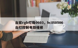 台宏rgb灯珠0603，hc8t0506台灯控制电路维修