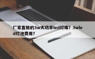 厂家直销的3w大功率led灯珠？3wled灯泡费用？