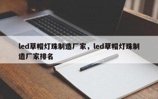 led草帽灯珠制造厂家，led草帽灯珠制造厂家排名