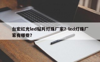 台宏红光led贴片灯珠厂家？led灯珠厂家有哪些？