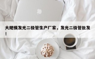 大规模发光二极管生产厂家，发光二极管批发！