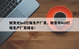 侧发光led灯珠生产厂家，侧发光led灯珠生产厂家排名！