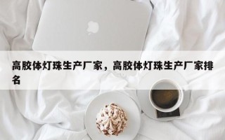 高胶体灯珠生产厂家，高胶体灯珠生产厂家排名