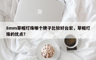 8mm草帽灯珠哪个牌子比较好台宏，草帽灯珠的优点？