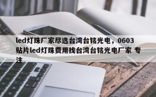 led灯珠厂家尽选台湾台铭光电，0603贴片led灯珠费用找台湾台铭光电厂家 专注