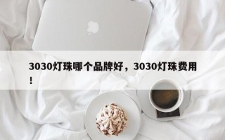 3030灯珠哪个品牌好，3030灯珠费用！