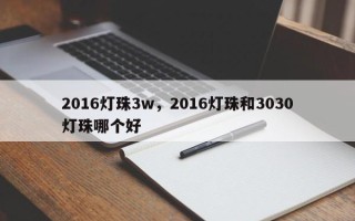 2016灯珠3w，2016灯珠和3030灯珠哪个好