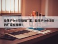 能生产led灯珠的厂家，能生产led灯珠的厂家有哪些！