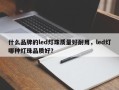 什么品牌的led灯珠质量好耐用，led灯哪种灯珠品质好？