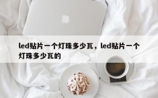 led贴片一个灯珠多少瓦，led贴片一个灯珠多少瓦的