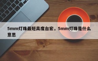 5mm灯珠最短高度台宏，5mm灯珠是什么意思