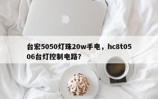 台宏5050灯珠20w手电，hc8t0506台灯控制电路？