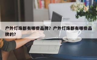 户外灯珠都有哪些品牌？户外灯珠都有哪些品牌的？
