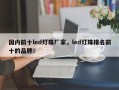 国内前十led灯珠厂家，led灯珠排名前十的品牌！