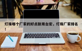灯珠哪个厂家的好点耐用台宏，灯珠厂家排名！