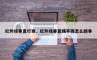 红外线垂直灯珠，红外线垂直线不亮怎么回事