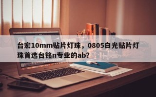 台宏10mm贴片灯珠，0805白光贴片灯珠首选台铭n专业的ab？