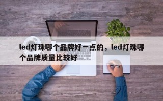 led灯珠哪个品牌好一点的，led灯珠哪个品牌质量比较好