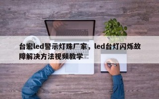 台宏led警示灯珠厂家，led台灯闪烁故障解决方法视频教学