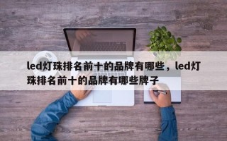 led灯珠排名前十的品牌有哪些，led灯珠排名前十的品牌有哪些牌子