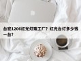 台宏1206红光灯珠工厂？红光台灯多少钱一台？
