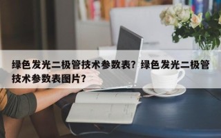 绿色发光二极管技术参数表？绿色发光二极管技术参数表图片？