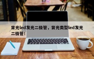 背光led发光二极管，背光类型led发光二极管！
