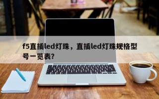 f5直插led灯珠，直插led灯珠规格型号一览表？