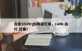 台宏3535rgb陶瓷灯珠，ra98 台灯 灯珠！