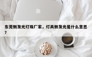 东莞侧发光灯珠厂家，灯具侧发光是什么意思？
