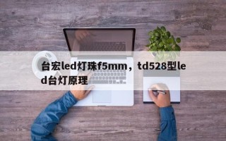 台宏led灯珠f5mm，td528型led台灯原理