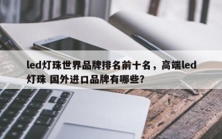 led灯珠世界品牌排名前十名，高端led灯珠 国外进口品牌有哪些？