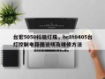 台宏5050科瑞灯珠，hc8t0405台灯控制电路图说明及维修方法