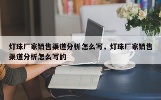 灯珠厂家销售渠道分析怎么写，灯珠厂家销售渠道分析怎么写的