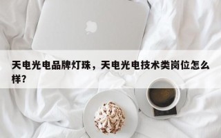 天电光电品牌灯珠，天电光电技术类岗位怎么样？