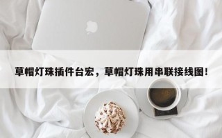 草帽灯珠插件台宏，草帽灯珠用串联接线图！