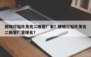 照明灯贴片发光二极管厂家？照明灯贴片发光二极管厂家排名？