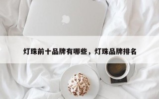 灯珠前十品牌有哪些，灯珠品牌排名