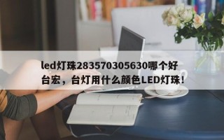 led灯珠283570305630哪个好台宏，台灯用什么颜色LED灯珠！