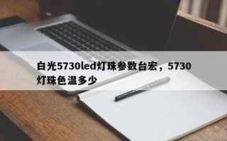 白光5730led灯珠参数台宏，5730灯珠色温多少
