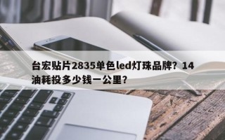 台宏贴片2835单色led灯珠品牌？14油耗投多少钱一公里？