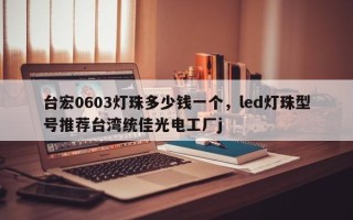 台宏0603灯珠多少钱一个，led灯珠型号推荐台湾统佳光电工厂j