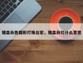 键盘白色圆形灯珠台宏，键盘白灯什么意思