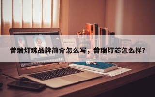 普瑞灯珠品牌简介怎么写，普瑞灯芯怎么样？