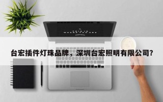 台宏插件灯珠品牌，深圳台宏照明有限公司？