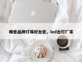 哪些品牌灯珠好台宏，led台灯厂家