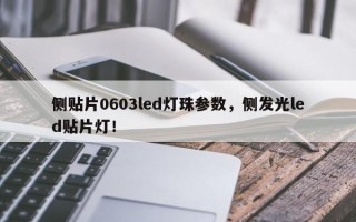 侧贴片0603led灯珠参数，侧发光led贴片灯！
