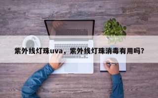 紫外线灯珠uva，紫外线灯珠消毒有用吗？