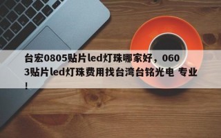 台宏0805贴片led灯珠哪家好，0603贴片led灯珠费用找台湾台铭光电 专业！