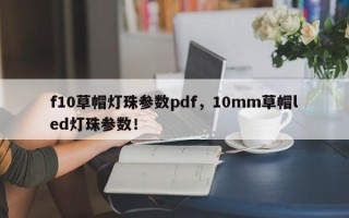 f10草帽灯珠参数pdf，10mm草帽led灯珠参数！